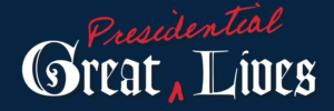 Image that says "Great Presidential Lives"