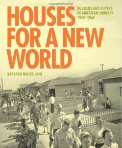 Houses for a New World: Builders and Buyers in American Suburbs, 1945-1965