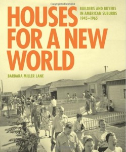 Houses for a New World: Builders and Buyers in American Suburbs, 1945-1965