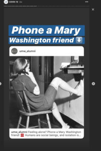 The Special Collections and University Archives team is collecting and digitizing a variety of COVID-19 related materials, like this one from the UMW Instagram account highlighting the Phone a Mary Washington Friend initiative to help alumni curb feelings of loneliness and anxiety during the pandemic.
