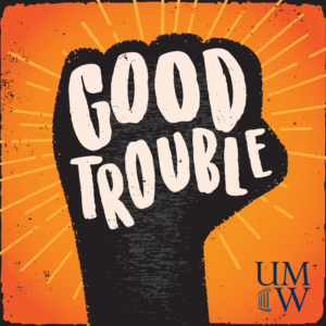 As part of this year's Common Experience, first-year students are listening to "Good Trouble: UMW," an 18-episode podcast that chronicles the long history of student activism at Mary Washington. Logo by Peter Morelewicz at Print Jazz.