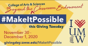 The UMW College of Arts and Sciences' Beyond the Classroom Endowment endeavor distinguishes the University as a place that offers the support necessary to deliver unparalleled undergraduate learning opportunities. Organizers hope Giving Tuesday will boost efforts toward meeting a $100,000 year-end funding goal.